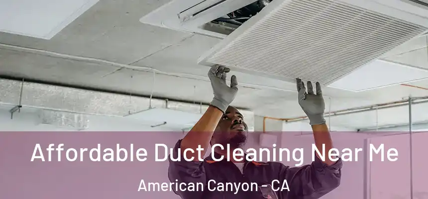  Affordable Duct Cleaning Near Me American Canyon - CA