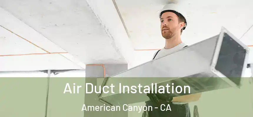 Air Duct Installation American Canyon - CA