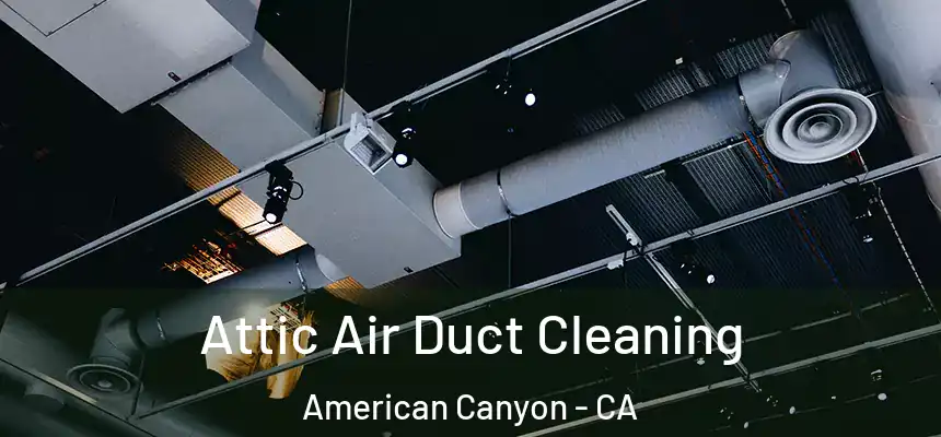 Attic Air Duct Cleaning American Canyon - CA