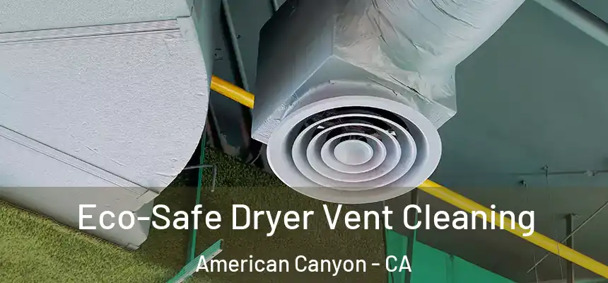 Eco-Safe Dryer Vent Cleaning American Canyon - CA