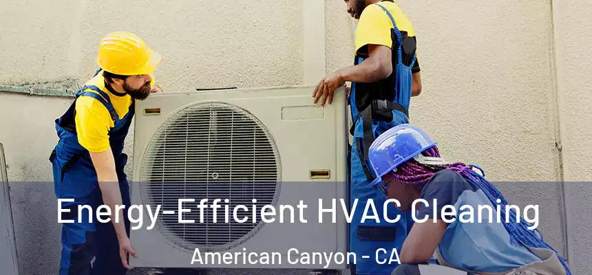  Energy-Efficient HVAC Cleaning American Canyon - CA