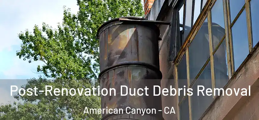  Post-Renovation Duct Debris Removal American Canyon - CA