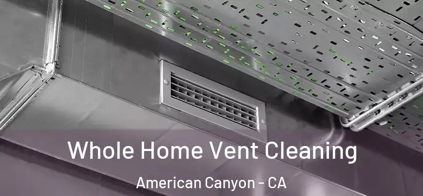 Whole Home Vent Cleaning American Canyon - CA